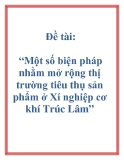 Đề án: Một số biện pháp nhằm mở rộng thị trường tiêu thụ sản phẩm ở Xí nghiệp cơ khí Trúc Lâm