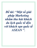 Đề tài: “Một số giải pháp Marketing nhằm thu hút khách du lịch quốc tế đến với khách sạn quốc tế ASEAN ”.