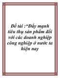 Đề tài :“Đẩy mạnh tiêu thụ sản phẩm đối với các doanh nghiệp công nghiệp ở nước ta hiện nay