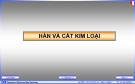 CHƯƠNG VI :HÀN VÀ CẮT KIM LOẠI