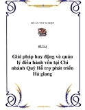 Đề tài : " Giải pháp huy động và quản lý điều hành vốn tại Chi nhánh Quỹ Hỗ trợ phát triển Hà giang"