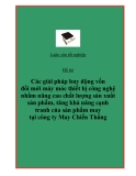 Đề án: Các giải pháp huy động vốn đổi mới máy móc thiết bị công nghệ nhằm nâng cao chất lượng sản xuất sản phẩm, tăng khả năng cạnh tranh của sản phẩm may tại công ty May Chiến Thắng