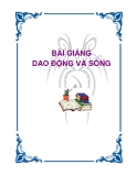 BÀI GIẢNG LÝ : DAO ĐỘNG VÀ SÓNG (PHẦN 1)