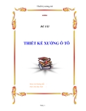 ĐỀ TÀI : THIẾT KẾ XƯỞNG Ô TÔ