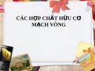 CÁC HỢP CHẤT HỮU CƠ  MẠCH VÒNG