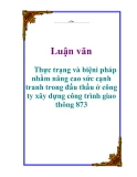 Luận văn: Thực trạng và biện pháp nhằm nâng cao sức cạnh tranh trong đấu thầu ở công ty xây dựng công trình giao thông 873