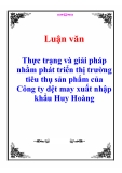 Luận văn: Thực trạng và giải pháp nhằm phát triển thị trường tiêu thụ sản phẩm của Công ty dệt may xuất nhập khẩu Huy Hoàng