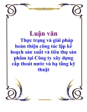 Luận văn: Thực trạng và giải pháp hoàn thiện công tác lập kế hoạch sản xuất và tiêu thụ sản phẩm tại Công ty xây dựng cấp thoát nước và hạ tầng kỹ thuật