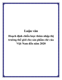 Luận văn Hoạch định chiến lược thâm nhập thị trường thế giới cho sản phẩm chè của Việt Nam đến năm 2020