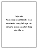 Luận văn: Giải pháp hoàn thiện kế toán doanh thu trong lĩnh vực xây dựng và kinh doanh bất động sản đầu tư