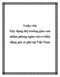 Luận văn: Xây dựng thị trường giao sau nhằm phòng ngừa rủi ro biến động giá cà phê tại Việt Nam