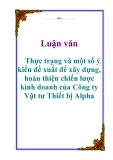 Luận văn: Thực trạng và một số ý kiến đề xuất để xây dựng, hoàn thiện chiến lược kinh doanh của Công ty Vật tư Thiết bị Alpha