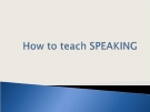 How to teach speaking