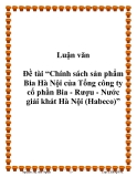 Đề tài “Chính sách sản phẩm Bia Hà Nội của Tổng công ty cổ phần Bia - Rượu - Nước giải khát Hà Nội (Habeco)”