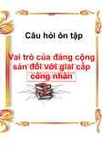 Câu hỏi ôn tập : Vai trò của đảng cộng sản đối với giai cấp công nhân