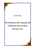 Luận văn thạc sỹ:  Ảnh hưởng của đạo Công giáo đối với đồng bào dân tộc Bana tỉnh Kon Tum