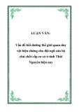 LUẬN VĂN:  Vấn đề bồi dưỡng thế giới quan duy vật biện chứng cho đội ngũ cán bộ chủ chốt cấp cơ sở ở tỉnh Thái Nguyên hiện nay