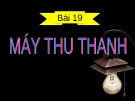 Bài 19 MÁY THU THANH