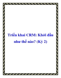 Triển khai CRM: Khởi đầu như thế nào?