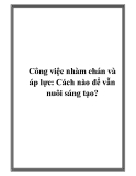 Công việc nhàm chán và áp lực: Cách nào để vẫn nuôi sáng tạo?