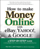 How to Make Money Online with eBay, Yahoo!, and GoogleA Step-by-Step Guide to Using Three Online