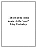 Tút ảnh chụp thành tranh vẽ siêu "cool" bằng photoshop