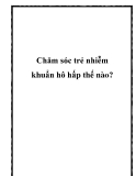 Chăm sóc trẻ nhiễm khuẩn hô hấp thế nào?