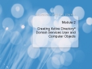 Module 2 Creating Active Directory  Domain Services User and  Computer Objects