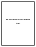 Tạo máy ảo bằng Hyper-V trên Windows 8 (Phần 3)