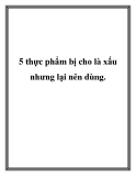 5 thực phẩm bị cho là xấu nhưng lại nên dùng