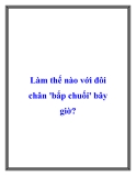 Làm thế nào với đôi chân bắp chuối bây giờ