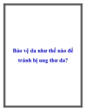 Bảo vệ da như thế nào để tránh bị ung thư da