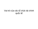 Bài giảng Vai trò của các tổ chức tài chính quốc tế
