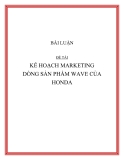 BÀI LUẬN ĐỀ TÀI: KẾ HOẠCH MARKETING DÒNG SẢN PHẨM WAVE CỦA HONDA