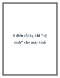 8 điều tối kỵ khi vệ sinh máy tính 