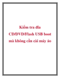 Kiểm tra đĩa CD/DVD/Flash USB boot mà không cần cài máy ảo