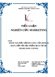 Tiểu luận Nghiên cứu marketing: Đánh giá mức độ hài lòng của khách hàng đối với sản phẩm dịch vụ tại Highlands Coffee