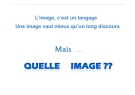 L’image, c’est un langage Une image vaut mieux qu’un long discours