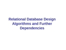 Relational Database Design Algorithms and Further Dependencies