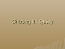 Chương III: Query