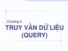 Chương 3: TRUY VẤN DỮ LIỆU (QUERY)