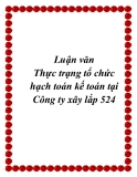 Luận văn Thực trạng tổ chức hạch toán kế toán tại Công ty xây lắp 524