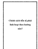 Chính sách tiền tệ phải linh hoạt theo hướng nào?
