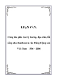 LUẬN VĂN:  Công tác giáo dục lý tưởng, đạo đức, lối sống cho thanh niên của Đảng Cộng sản Việt Nam 1996 - 2006