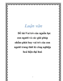 Luận văn: Vai trò của nguồn lực con người và các giải pháp nhằm phát huy vai trò của con người trong thời kì công nghiệp hoá hiện đại hoá