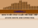 CHƯƠNG 2 ĐỊNH TUYẾN TĨNH VÀ KẾT NỐI TRỰC TIẾP (STATIC ROUTE AND CONNECTED)