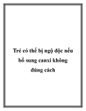 Trẻ có thể bị ngộ độc nếu bổ sung canxi không đúng cách