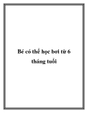 Bé có thể học bơi từ 6 tháng tuổi