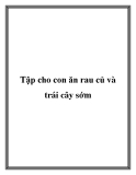 Tập cho con ăn rau củ và trái cây sớm