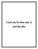 Cách cho bé nếm mùi vị mới lần đầu